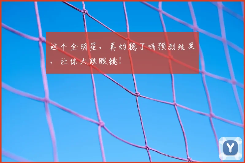 这个全明星,真的稳了吗预测结果,让你大跌眼镜!